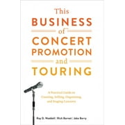 This Business of Concert Promotion and Touring : A Practical Guide to Creating, Selling, Organizing, and Staging Concerts (Hardcover)